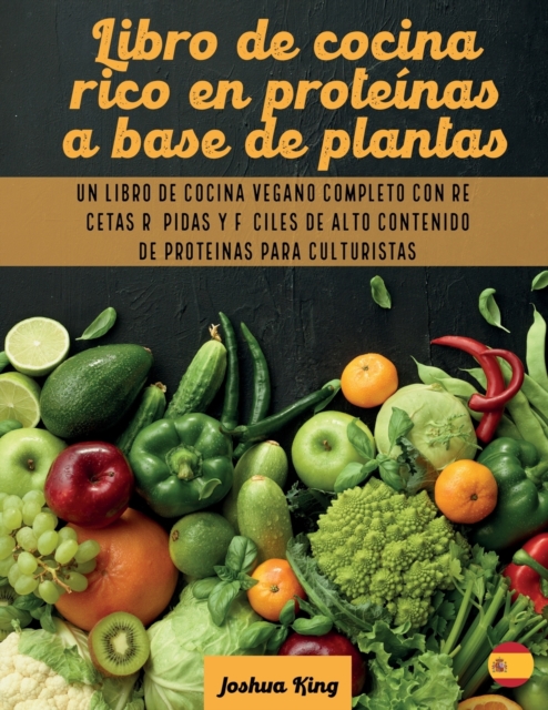 Libro de cocina rico en proteinas a base de plantas : Un libro de cocina vegano completo con recetas rapidas y faciles de alto contenido de proteinas para culturistas, Paperback / softback Book