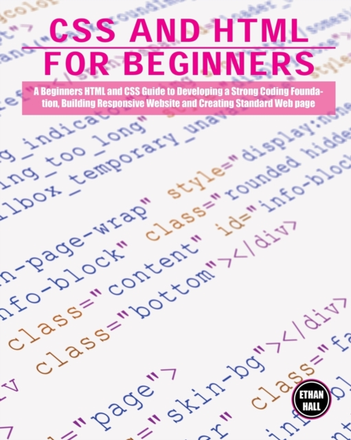 CSS and HTML for beginners : A Beginners HTML and CSS Guide to Developing a Strong Coding Foundation, Building Responsive Website and Creating Standard Web page, Paperback / softback Book
