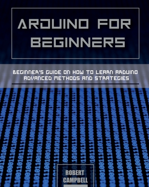 Arduino for Beginners : Beginners guide on How To Learn Arduino Advanced Methods and Strategies, Paperback / softback Book