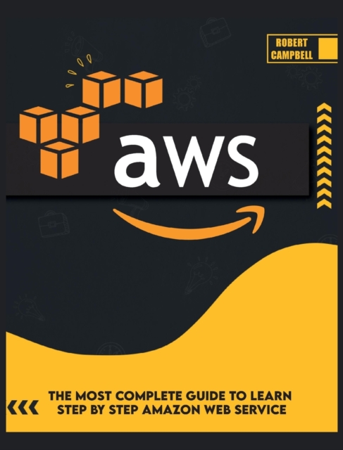 Aws : The Most Complete Guide to Learn Step by Step Amazon Web Service, Hardback Book