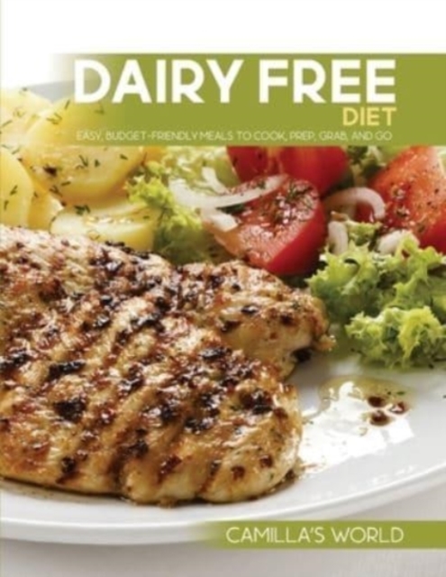 Dairy Free Diet : Easy, Budget-Friendly Meals to Cook, Prep, Grab, and Go, Paperback / softback Book