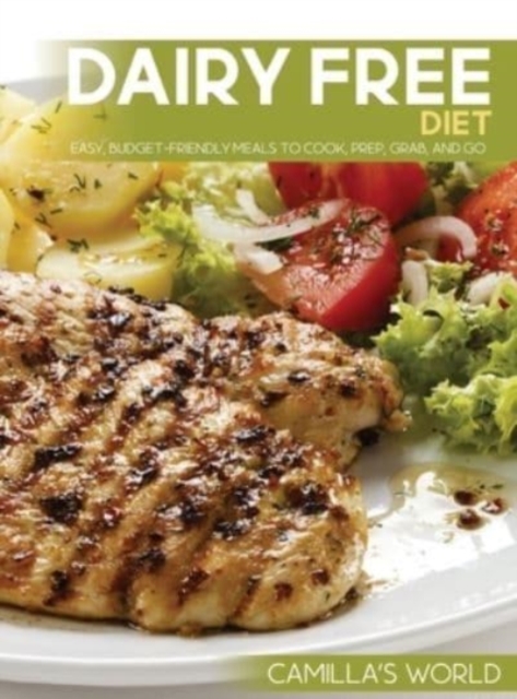 Dairy Free Diet : Easy, Budget-Friendly Meals to Cook, Prep, Grab, and Go, Hardback Book