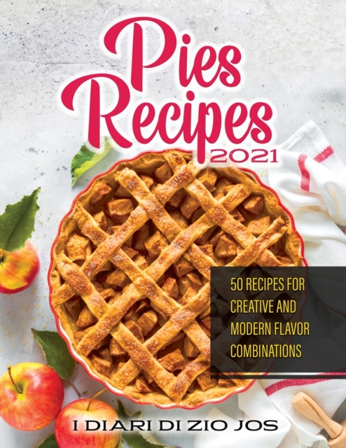 Pies Recipes 2021 : 50 Recipes for Creative and Modern Flavor Combinations, Paperback / softback Book