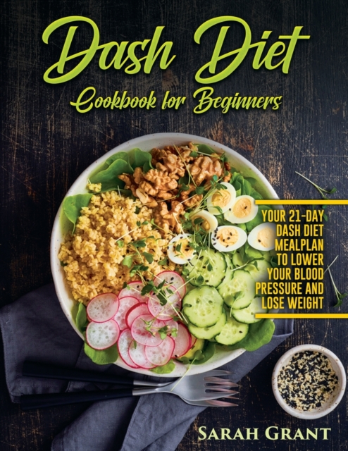 Dash Diet Cookbook for Beginners : Your 21-Day Dash Diet Meal Plan to Lower Your Blood Pressure and Lose Weight, Paperback / softback Book