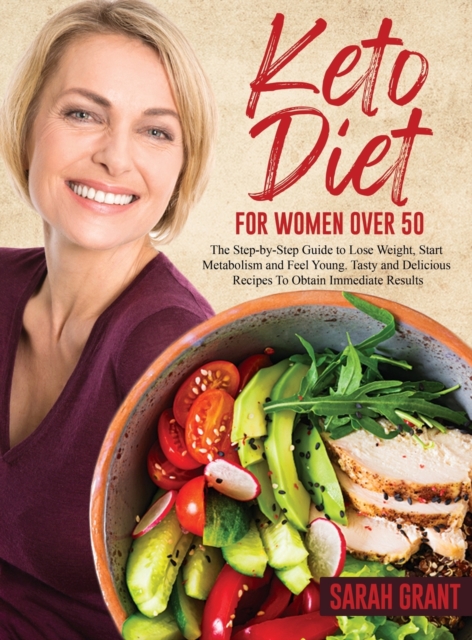 Keto Diet for Women Over 50 : The Step-by-Step Guide to Lose Weight, Start Metabolism and Feel Young. Tasty and Delicious Recipes To Obtain Immediate Results, Hardback Book