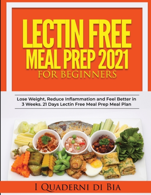 Lectin Free Meal Prep 2021 : A Self-Help Guide to Lose Weight, Reduce Inflammation and Feel Better in 3 Weeks. 21 Days Lectin Free Meal Prep Meal Plan, Paperback / softback Book