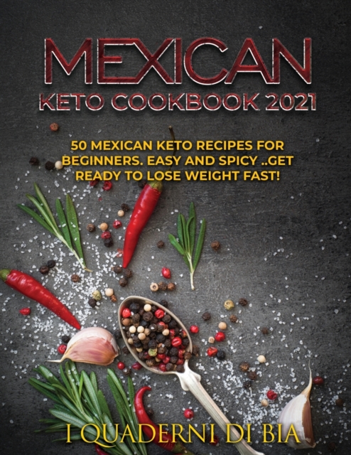 Mexican Keto Cookbook 2021 : 50 Mexican keto recipes for beginners. Easy and spicy .. Get ready to lose weight fast!, Paperback / softback Book