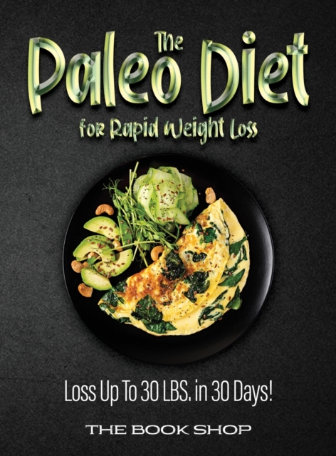 The Paleo Diet for Rapid Weight Loss : Loss Up To 30 LBS. in 30 Days!, Hardback Book
