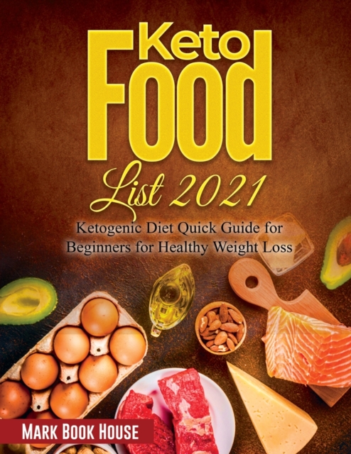 Keto Food List 2021 : Ketogenic Diet Quick Guide for Beginners for Healthy Weight Loss, Paperback / softback Book