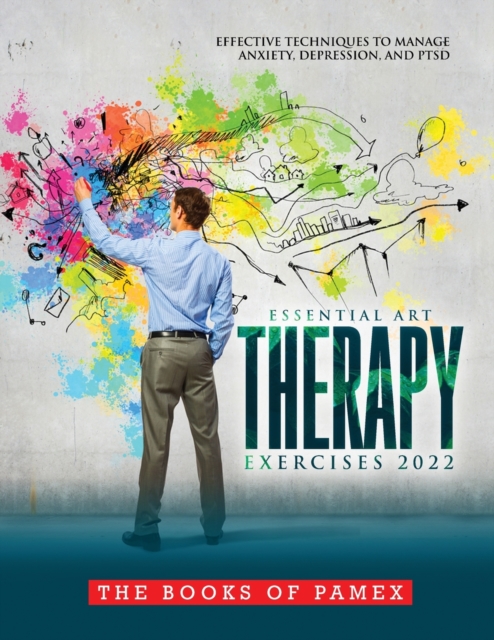 Essential Art Therapy Exercises 2022 : Effective Techniques to Manage Anxiety, Depression, and Ptsd, Paperback / softback Book