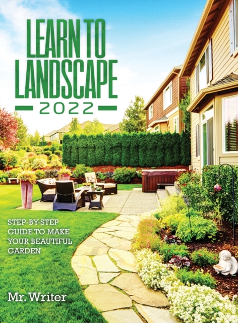 Learn to Landscape 2022 : Step-By-Step Guide to Make Your Beautiful Garden, Hardback Book