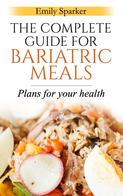 The Complete Guide for Bariatric Meals : Plans For Your Health, Hardback Book