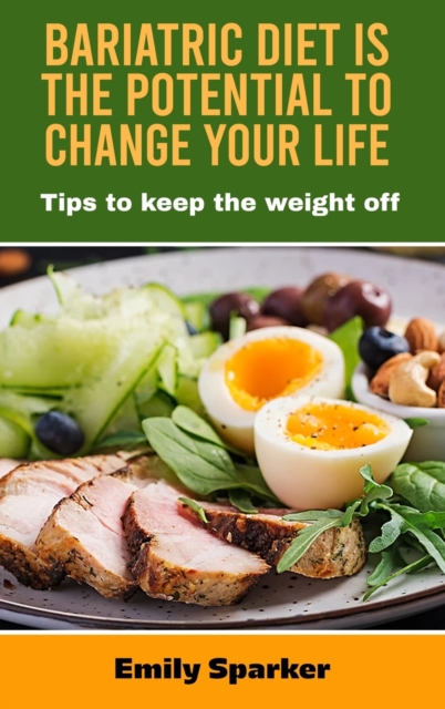 Bariatric diet is the potential to change your life : Tips to keep the weight off, Hardback Book