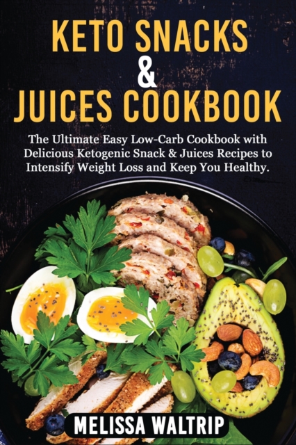 Keto Snacks & Juices Cookbook : The Ultimate Easy Low-Carb Cookbook with Delicious Ketogenic Snack & Juices Recipes to Intensify Weight Loss and Keep You Healthy., Paperback / softback Book