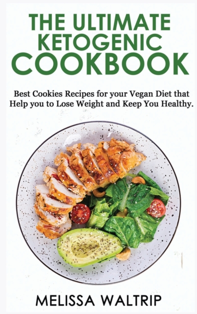 The Ultimate Ketogenic Cookbook : Best Cookies Recipes for your Vegan Diet that Help you to Lose Weight and Keep You Healthy., Hardback Book