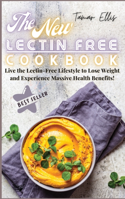 The New Lectin Free Cookbook : Live the Lectin-Free Lifestyle to Lose Weight and Experience Massive Health Benefits!, Hardback Book