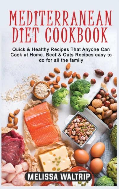 Mediterranean Diet Cookbook : Quick & Healthy Recipes That Anyone Can Cook at Home. Beef & Oats Recipes easy to do for all the family, Hardback Book