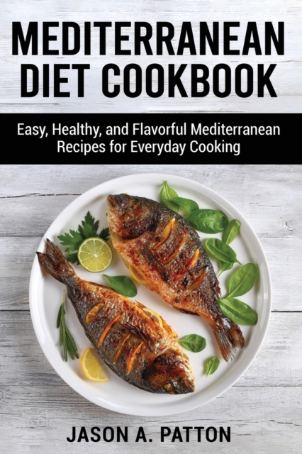 Mediterranean Diet Cookbook : Easy, Healthy, and Flavorful Mediterranean Recipes for Everyday Cooking, Paperback / softback Book