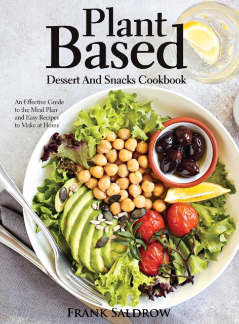 Plant Based Dessert and Snacks Cookbook : An Effective Guide to the Meal Plan and Easy Recipes to Make at Home, Hardback Book