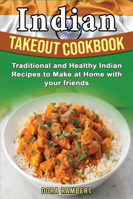 Indian Takeout Cookbook : Traditional and Healthy Indian Recipes to Make at Home with your friends, Paperback / softback Book