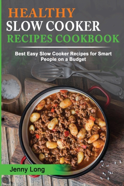 Healthy Slow Cooker Recipes Cookbook : Best Easy Slow Cooker Recipes for Smart People on a Budget, Paperback / softback Book