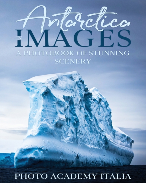 Antarctica in Images : A Photobook of Stunning Scenery, Paperback / softback Book