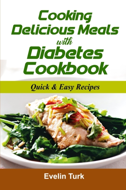 Cooking Delicious Meals with Diabetes Cookbook : Quick & Easy Recipes, Paperback / softback Book