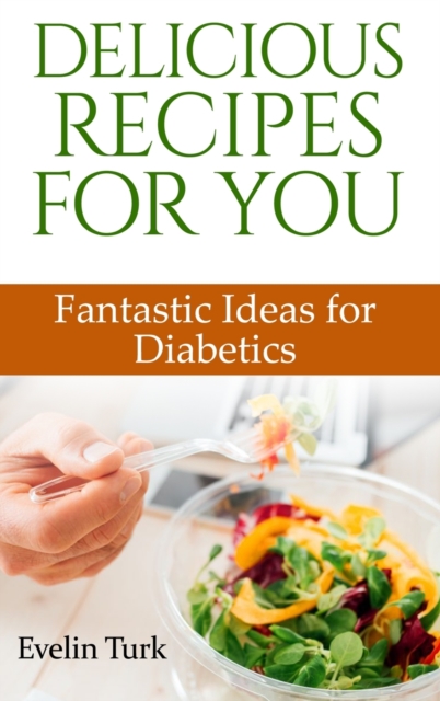 Delicious Recipes for You : Fantastic Ideas for Diabetics, Hardback Book
