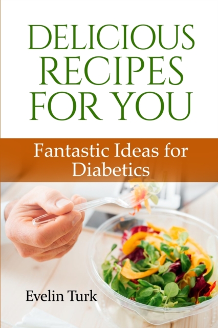 Delicious Recipes for You : Fantastic Ideas for Diabetics, Paperback / softback Book