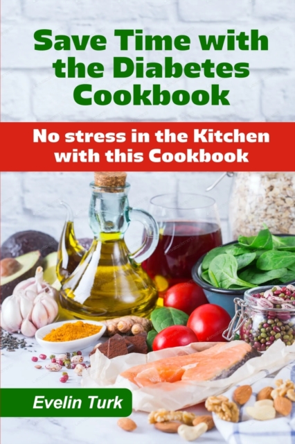 Save Time with the Diabetes Cookbook : No stress in the Kitchen with this Cookbook, Paperback / softback Book