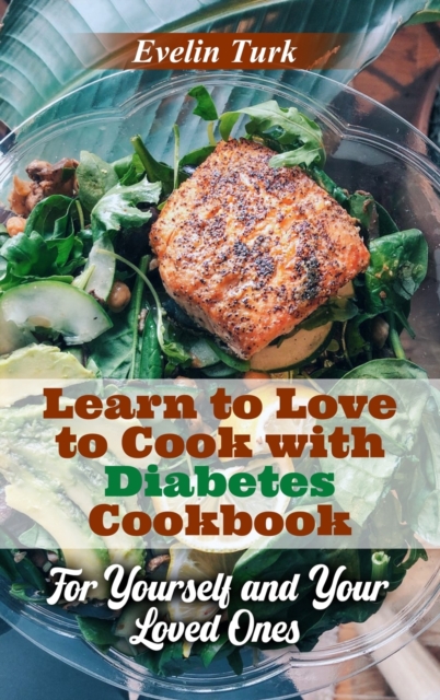 Learn to Love to Cook with Diabetes Cookbook : For Yourself and Your Loved Ones, Hardback Book