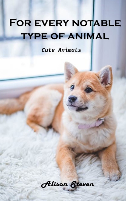 For Every Notable Type of Animal : Cute Animals, Hardback Book