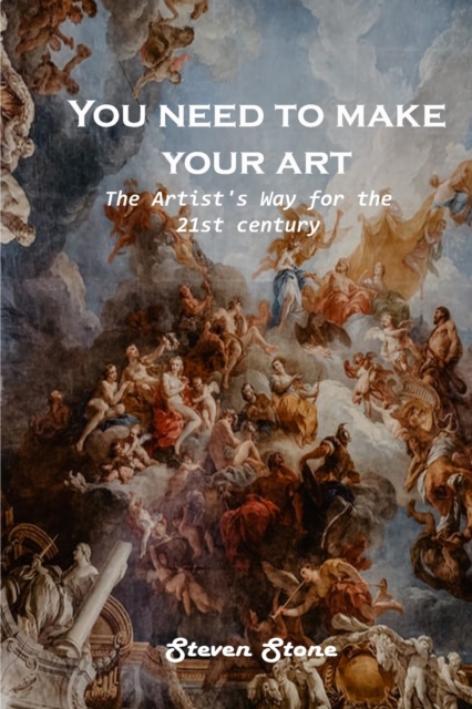 You need to make your art : The Artist's Way for the 21st century, Paperback / softback Book