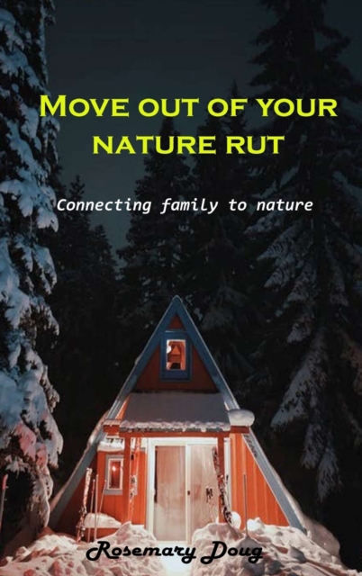Move out of your nature rut : Connecting family to nature, Hardback Book