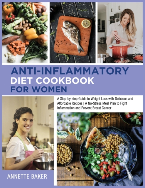 Anti-Inflammatory Diet Cookbook For Women : A Step-by-step Guide to Weight Loss With Delicious and Affordable Recipes A No-Stress Meal Plan to Fight Inflammation and Prevent Breast Cancer, Paperback / softback Book