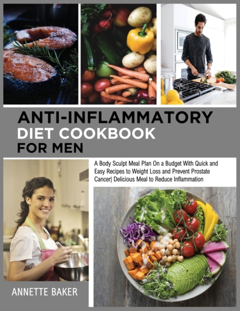 Anti-Inflammatory Diet Cookbook For Men : A Body Sculpt Meal Plan On a Budget With Quick and Easy Recipes to Weight Loss and Prevent Prostate Cancer Delicious Meal to Reduce Inflammation, Paperback / softback Book