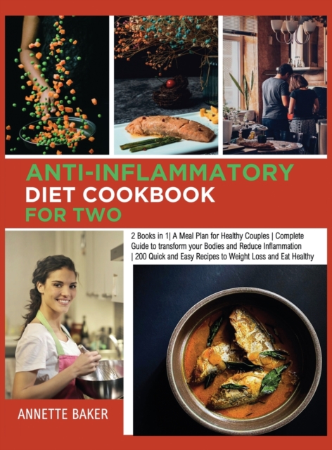Anti-Inflammatory Diet Cookbook For Two : 2 Books in 1 A Meal Plan for Healthy Couples Complete Guide to transform your Bodies and Reduce Inflammation 200 Quick and Easy Recipes to Weight Loss and Eat, Hardback Book