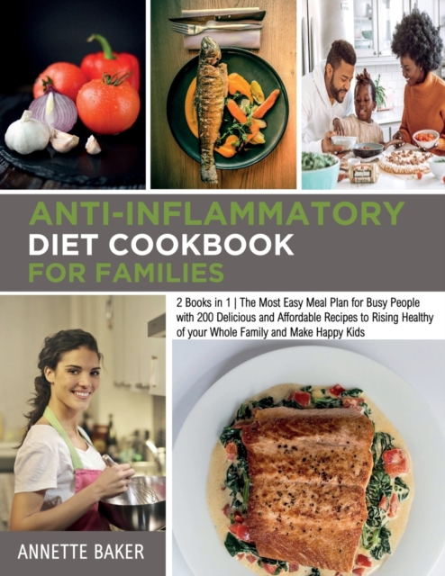 Anti-Inflammatory Diet Cookbook For Families : 2 Books in 1 The Most Easy Meal Plan for Busy People with 200 Delicious and Affordable Recipes to Rising Healthy of your Whole Family and Make Happy Kids, Paperback / softback Book
