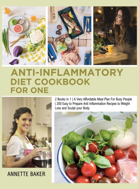 Anti-Inflammatory Diet Cookbook For One : 2 Books in 1 A Very Affordable Meal Plan For Busy People 200 Easy to Prepare Anti Inflammation Recipes to Weight Loss and Sculpt your Body, Hardback Book