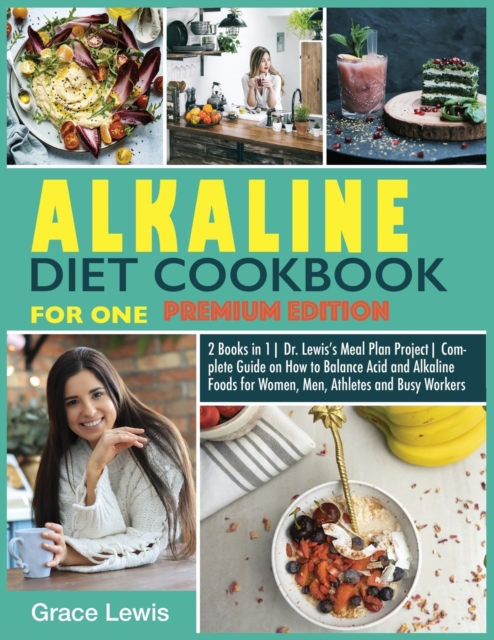 Alkaline Diet Cookbook for One : 2 Books in 1 Dr. Lewis's Meal Plan Project Complete Guide on How to Balance Acid and Alkaline Foods for Women, Men, Athletes and Busy Workers (Premium Edition), Paperback / softback Book