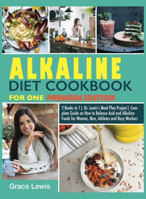 Alkaline Diet Cookbook for One : 2 Books in 1 Dr. Lewis's Meal Plan Project Complete Guide on How to Balance Acid and Alkaline Foods for Women, Men, Athletes and Busy Workers (Premium Edition), Hardback Book