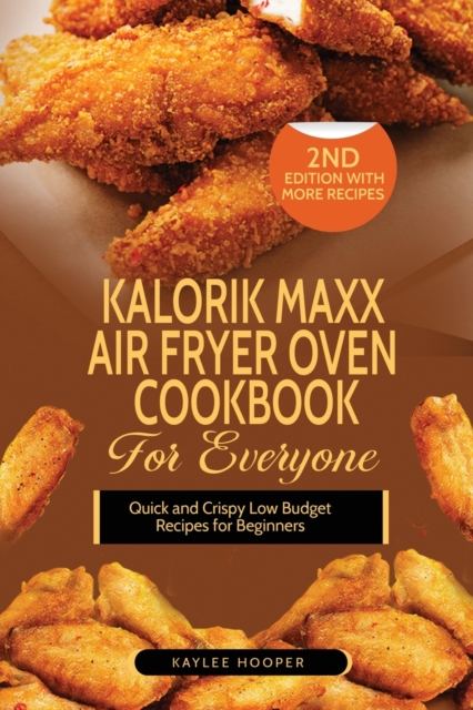 Kalorik Maxx Air Fryer Oven Cookbook for Everyone : Quick and Crispy Low Budget Recipes for Beginners, Paperback / softback Book