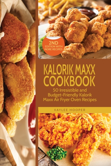 Kalorik Maxx Cookbook : 50 Irresistible and Budget-Friendly Kalorik Maxx Air Fryer Oven Recipes, Paperback / softback Book