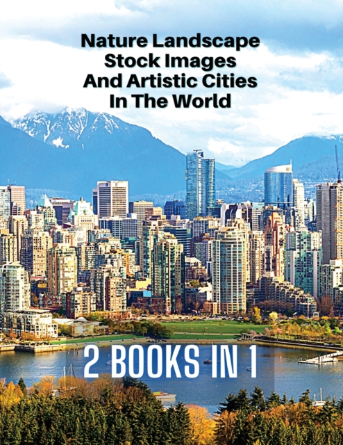 [ 2 Books in 1 ] - Nature Landscape Stock Images and Artistic Cities in the World - Full Color HD : 250 Professional Photos - Amazing Nature Photographers And Stunning City Landscape Pictures - Premiu, Paperback / softback Book