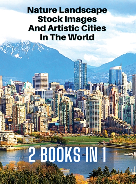 [ 2 Books in 1 ] - Nature Landscape Stock Images and Artistic Cities in the World - Full Color HD : 250 Professional Photos - Amazing Nature Photographers And Stunning City Landscape Pictures - Rigid, Hardback Book