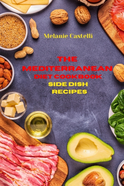 The Mediterranean Diet Cookbook Side Dish Recipes : Quick, Easy and Tasty Recipes to feel full of energy and stay healthy keeping your weight under control, Paperback / softback Book