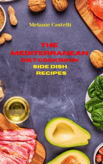 The Mediterranean Diet Cookbook Side Dish Recipes : Quick, Easy and Tasty Recipes to feel full of energy and stay healthy keeping your weight under control, Hardback Book
