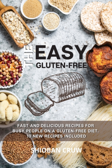 The Easy Gluten-Free : 50 Fast and Delicious Recipes for Busy People on a Gluten-Free Diet. 10 New Recipes Included, Paperback / softback Book