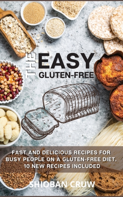 The Easy Gluten-Free : 50 Fast and Delicious Recipes for Busy People on a Gluten-Free Diet. 10 New Recipes Included, Hardback Book