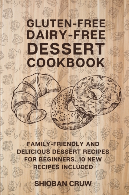 Gluten-Free Dairy-Free Dessert Cookbook : 50 Delicious, Family-Friendly Dessert Recipes for Beginners. 10 New Recipes Included, Paperback / softback Book